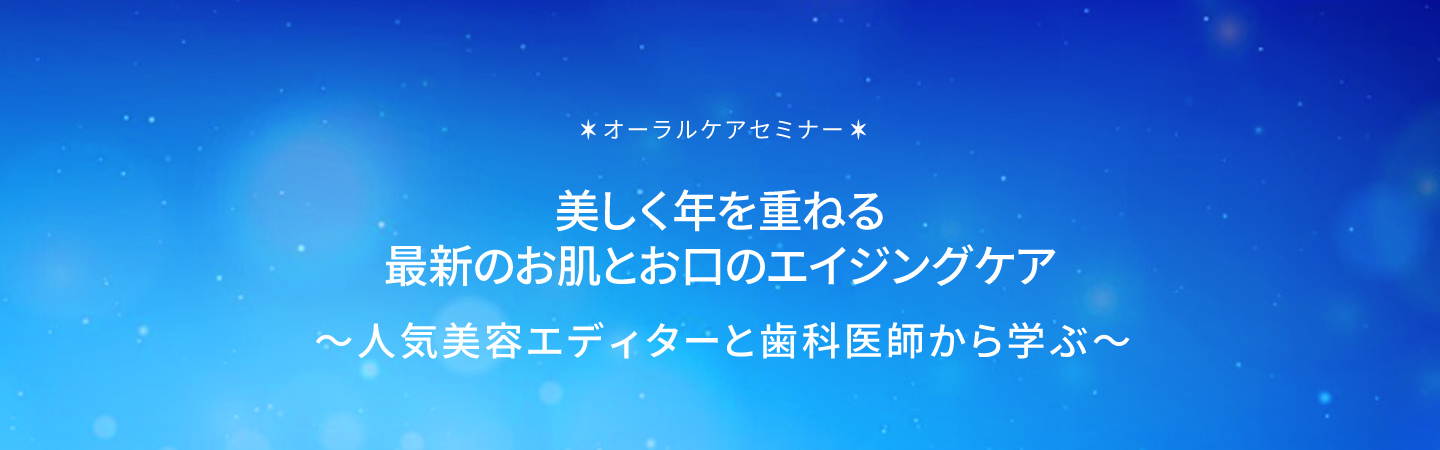 ＜8月1日は歯が命の日＞美しく年を重ねる！最新のお肌とお口のエイジングケアのスペシャル対談。